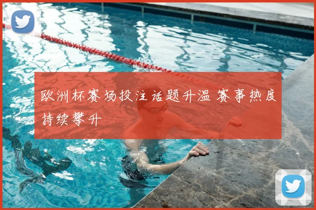 欧洲杯赛场投注话题升温 赛事热度持续攀升
