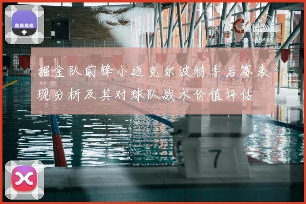 掘金队前锋小迈克尔波特季后赛表现分析及其对球队战术价值评估