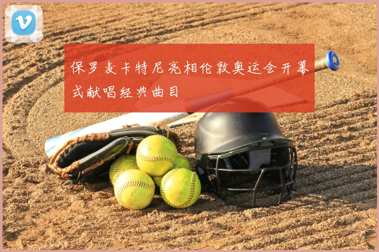 保罗麦卡特尼亮相伦敦奥运会开幕式献唱经典曲目