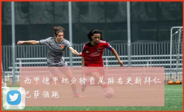 西甲德甲积分榜首尾排名更新拜仁巴萨领跑