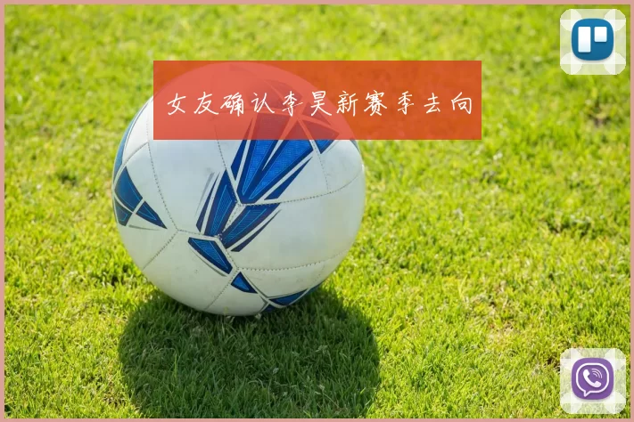 女友确认李昊新赛季去向