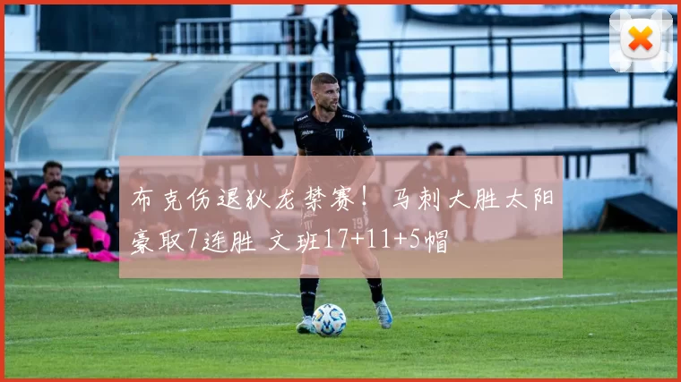 布克伤退狄龙禁赛！马刺大胜太阳豪取7连胜 文班17+11+5帽