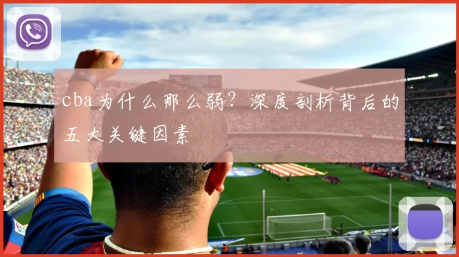 cba为什么那么弱？深度剖析背后的五大关键因素